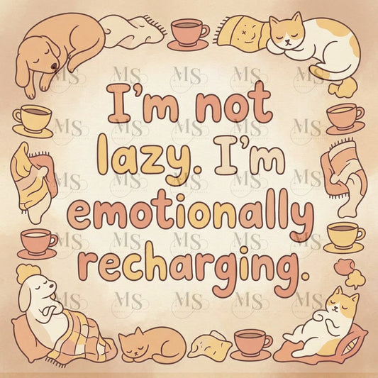 I’m not lazy, I’m emotionally recharging © 50x50