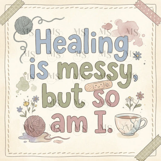 Healing is messy but so am I © 50x50