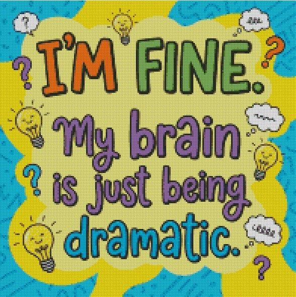 I’m fine my brain is just being dramatic © 50x50