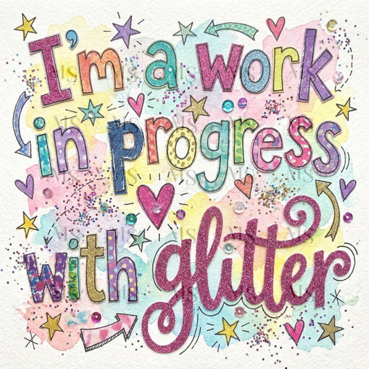 I’m a work in progress with Glitter © 50x50