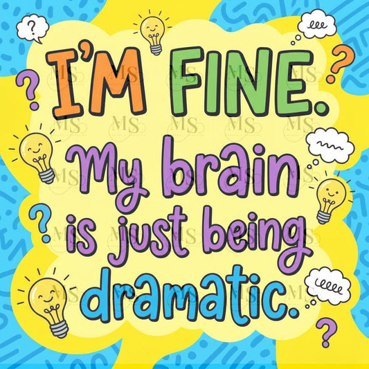 I’m fine my brain is just being dramatic © 50x50